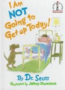 I am not going to get up today! by Seuss (Book)