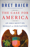 The case for America : an argument on behalf of our nation by Baier, Bret, (Book)