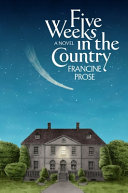 Five weeks in the country : a novel by Prose, Francine. (Book)