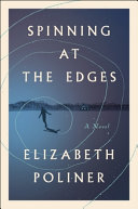 Spinning at the edges : a novel by Poliner, Elizabeth (Book)