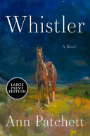 Whistler : a novel by Patchett, Ann