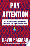 Pay attention : how the algorithms and media wars are suppressing truth and rewiring your brain by Pakman, David (Book)