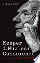 Keeper of the nuclear conscience : the life and work of Joseph Rotblat by Brown, Andrew, (Book)