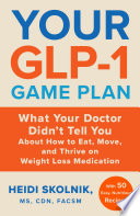 Your GLP-1 game plan : what your doctor didn't tell you about how to eat, move, and thrive on weight loss medications by Skolnik, Heidi (Book)