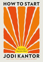 How to start : discovering your life's work by Kantor, Jodi, (Book)