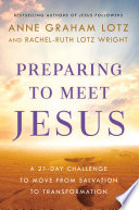 Preparing to meet Jesus : a 21-day challenge to move from salvation to transformation by Lotz, Anne Graham, (Book)