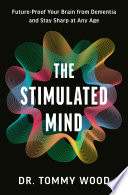 The stimulated mind : future-proof your brain from dementia and stay sharp at any age by Wood, Tommy, (Book)