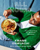 All hours : crazy good food for whatever, whenever by Onwuachi, Kwame