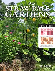 Straw bale gardens complete : breakthrough method for growing vegetables anywhere, earlier and with no weeding by Karsten, Joel