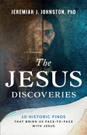 The Jesus discoveries : 10 historic finds that bring us face-to-face with Jesus by Johnston, Jeremiah (Book)