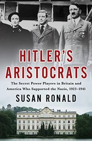 Hitler's aristocrats : the secret power players in Britain and America who supported the Nazis, 1923-1941 by Ronald, Susan