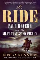 The ride : Paul Revere and the night that saved America by Kennedy, Kostya, (Book)