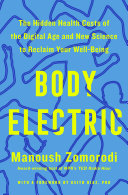 Body electric : the hidden health costs of the digital age and new science to reclaim your well-being by Zomorodi, Manoush, (Book)