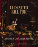 Cuisine to kill for : recipes &amp; true crime stories from the world's most haunted places by Bruni, Amy (Book)