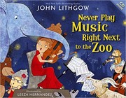 Never play music right next to the zoo by Lithgow, John (Book)