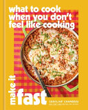 What to cook when you don't feel like cooking : make it fast by Chambers, Caroline (Book)