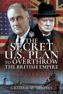 The Secret Us Plan to Overthrow the British Empire : War Plan Red by Simons, Graham M., (Book)