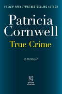 True crime : a memoir by Cornwell, Patricia Daniels, (Book)