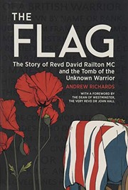 The flag : The story of Revd David Railton MC and the Tomb of the Unknown Warrior by Richards, Andrew, (Book)