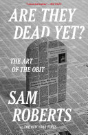 Are they dead yet? : the art of the obit by Roberts, Sam (Book)