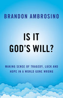 Is it God's will? : making sense of tragedy, luck, and hope in a world gone wrong by Ambrosino, Brandon (Book)