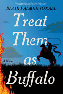 Treat them as buffalo : a novel
