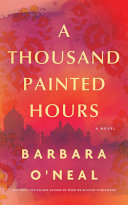 A thousand painted hours : a novel by O'Neal, Barbara (Book)