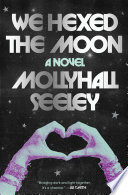 We hexed the moon : a novel