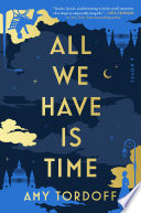 All we have is time : a novel by Tordoff, Amy (Book)