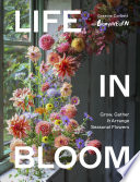Life in Bloom: Grow, Gather &amp; Arrange Seasonal Flowers by Corbett, Graeme, (Book)
