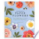 The new art of paper flowers : the complete guide to crafting gorgeous crepe paper flowers by Nguyen, Quynh D. (Book)