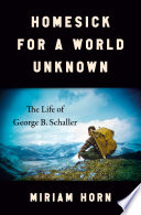Homesick for a world unknown : the life of George B. Schaller by Horn, Miriam (Book)