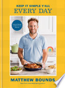 Keep it simple y'all every day : foolproof recipes to make your life delicious by Bounds, Matthew, (Book)
