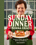 Sunday dinner with Nonna Gracie : traditional Italian recipes for gathering and sharing by Geramita, Grace, (Book)