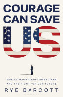 Courage can save us : ten extraordinary Americans and the fight for our future by Barcott, Rye (Book)