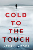 Cold to the touch : a thriller by Hakoda, Kerri (Book)