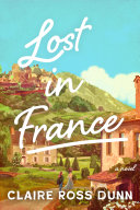 Lost in France : a novel by Dunn, Claire Ross (Book)