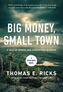 Big money, small town. : a tale of power and corruption in Maine by Ricks, Thomas E.